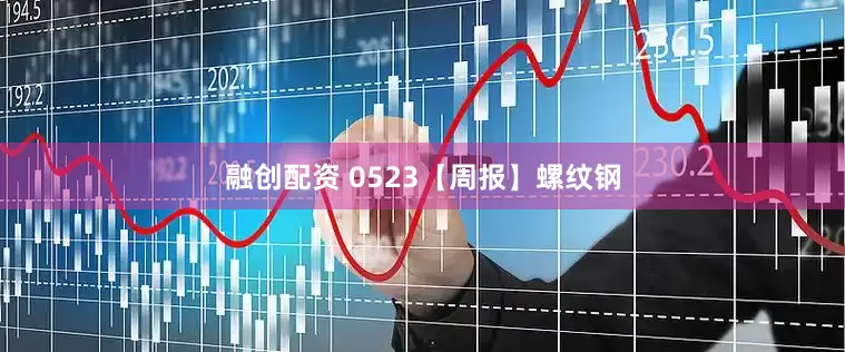 融创配资 0523【周报】螺纹钢